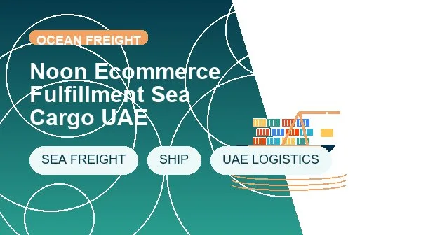 Noon Ecommerce Fulfillment Sea Cargo UAE logistics process image